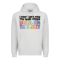 Dove Grey i dont care how you were raised unlearn that shit Premium Hoodie - MaliasSmallBusiness