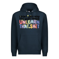 Navy i dont care how you were raised unlearn that shit Premium Hoodie - MaliasSmallBusiness