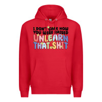 Red i dont care how you were raised unlearn that shit Premium Hoodie - MaliasSmallBusiness