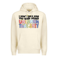 Sandshell i dont care how you were raised unlearn that shit Premium Hoodie - MaliasSmallBusiness