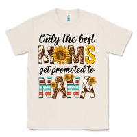 Natural only the best moms get promoted to nana Classic Tee - texasbilliewilder