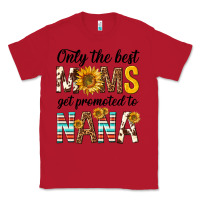 Red only the best moms get promoted to nana Classic Tee - texasbilliewilder