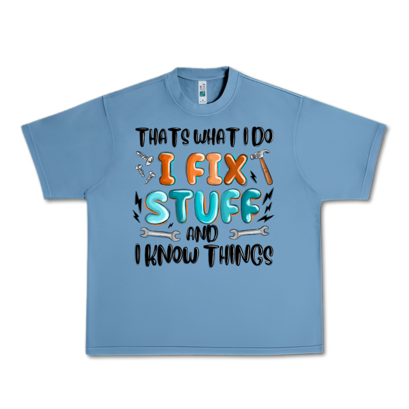 Thats What I Do I Fix Stuff And I Know Things Urban Heavy Tee by MaliasSmallBusiness | Teevron