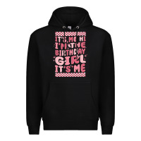 Black its me hi im the birthday girl its me Premium Hoodie - MaliasSmallBusiness