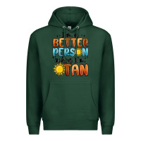 Sports Green im better person when im tan Premium Hoodie - MaliasSmallBusiness