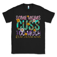 Black some moms cuss too much mothers day Classic Tee - texasbilliewilder