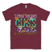 Burgundy some moms cuss too much mothers day Classic Tee - texasbilliewilder