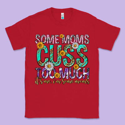 Some Moms Cuss Too Much Mothers Day Classic Tee Designed By Texasbilliewilder