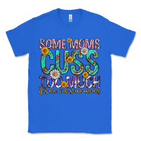 True Royal some moms cuss too much mothers day Classic Tee - texasbilliewilder