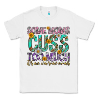 White some moms cuss too much mothers day Classic Tee - texasbilliewilder