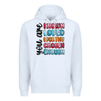 You Are Known Loved Worthy Chosen Enough Premium Hoodie | Teevron