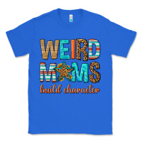 True Royal weird moms build character Classic Tee - texasbilliewilder