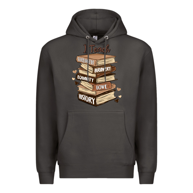 I Teach Strength Bravery Equality Love History Premium Hoodie by MaliasSmallBusiness | Teevron