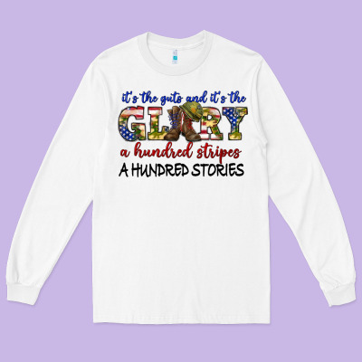 Long Sleeve Tee its the guts and its the glory a hundred stripes