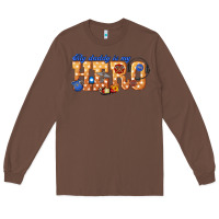 Chestnut my daddy is my hero dispatcher Long Sleeve Tee - texasbilliewilder