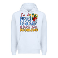 White im a math teacher of course i have problems Premium Hoodie - MaliasSmallBusiness