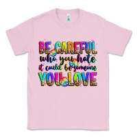 Bubblegum Pink be careful who you hate it could be someone you lo Classic Tee - Zillion Design Studio