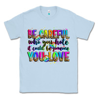 Dusty Blue be careful who you hate it could be someone you lo Classic Tee - Zillion Design Studio
