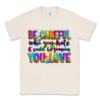 Natural be careful who you hate it could be someone you lo Classic Tee - Zillion Design Studio