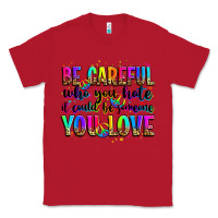 Red be careful who you hate it could be someone you lo Classic Tee - Zillion Design Studio