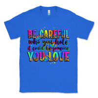 True Royal be careful who you hate it could be someone you lo Classic Tee - Zillion Design Studio