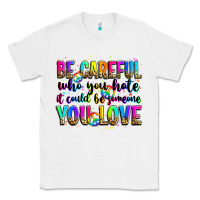 White be careful who you hate it could be someone you lo Classic Tee - Zillion Design Studio