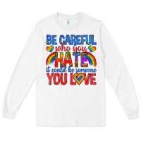 White be careful who you hate it could  be someone you l Long Sleeve Tee - texasbilliewilder