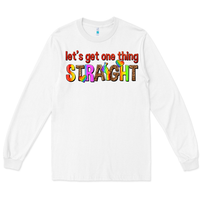 Lets Get One Thing Straight Long Sleeve Tee by texasbilliewilder | Teevron