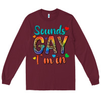 Burgundy sounds gay im in Long Sleeve Tee - texasbilliewilder