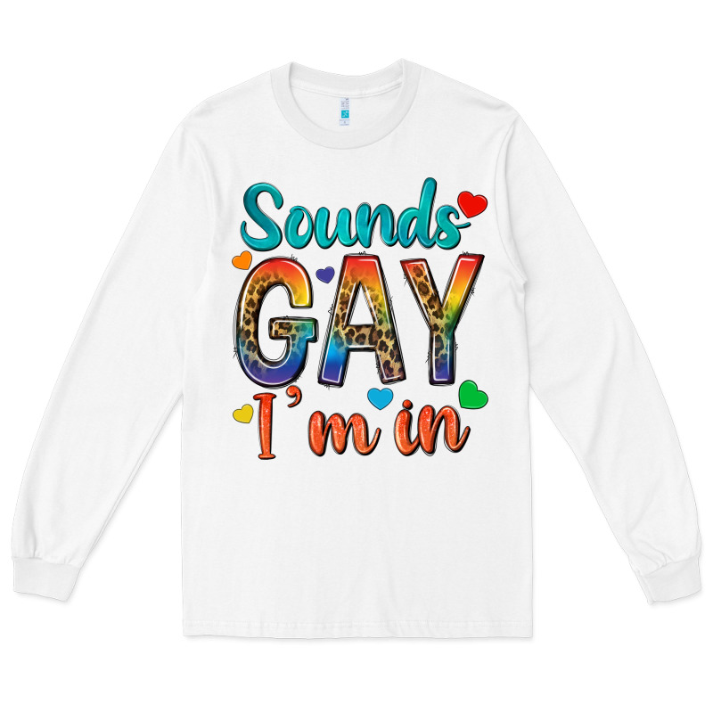 Sounds Gay Im In Long Sleeve Tee by texasbilliewilder | Teevron