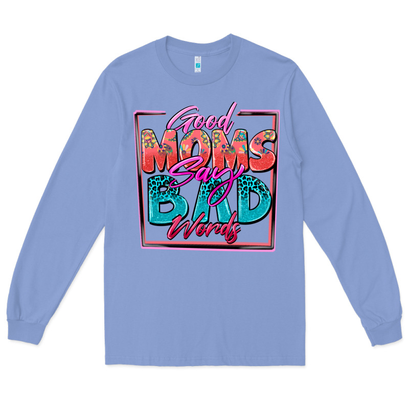 Good Moms Say Bad Words Long Sleeve Tee by Zillion Design Studio | Teevron