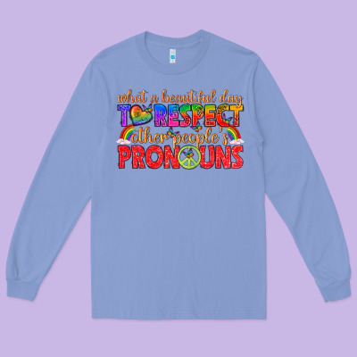 Long Sleeve Tee what a beautiful day to respect other peoples pron