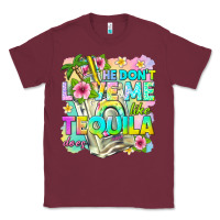 Burgundy he dont love me like tequila does Classic Tee - texasbilliewilder
