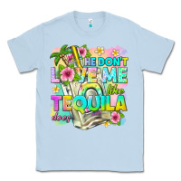Dusty Blue he dont love me like tequila does Classic Tee - texasbilliewilder
