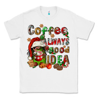 Coffee Is Always A Good Idea Classic Tee | Teevron
