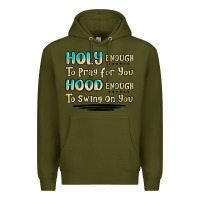 Army Green holy enough to pray for you hood enough to swing o Premium Hoodie - MaliasSmallBusiness