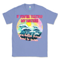 Colony Blue if youre testing my waters tbw Classic Tee - texasbilliewilder