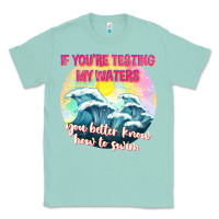 Seafoam if youre testing my waters tbw Classic Tee - texasbilliewilder