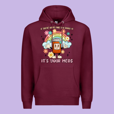 If You're Happy And You Know It Its Your Meds Premium Hoodie Designed By Maliassmallbusiness