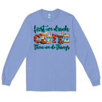 Colony Blue first we drink coffee then we do things Long Sleeve Tee - AdoDesignShop