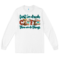 White first we drink coffee then we do things Long Sleeve Tee - AdoDesignShop