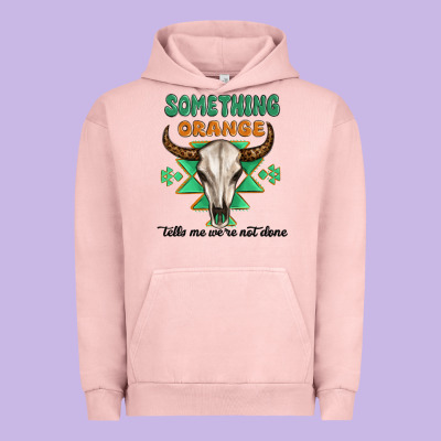 Something Orange Tells Me Were Not Done Urban Hoodie Designed By Maliassmallbusiness