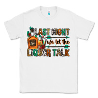 White last night we let the liquor talk Classic Tee - Zillion Design Studio