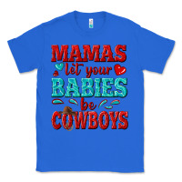 True Royal mamas let your babies be cowboys Classic Tee - texasbilliewilder