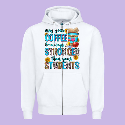 May Your Coffee Be Always Stronger Than Your Stude Zipper Hoodie Designed By Zillion Design Studio