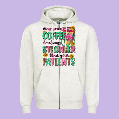 May Your Coffee Be Always Stronger Than Your Patie Zipper Hoodie Designed By Zillion Design Studio