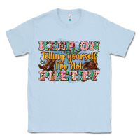 Dusty Blue keep on telling yourself i'm not pretty Classic Tee - Zillion Design Studio