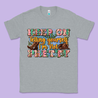 Keep On Telling Yourself I'm Not Pretty Classic Tee Designed By Zillion Design Studio