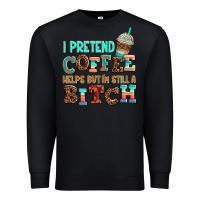 Black ı pretend coffee helps but ı am still a bitch Premium Sweatshirt - AdoDesignShop