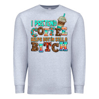 Heather Grey ı pretend coffee helps but ı am still a bitch Premium Sweatshirt - AdoDesignShop